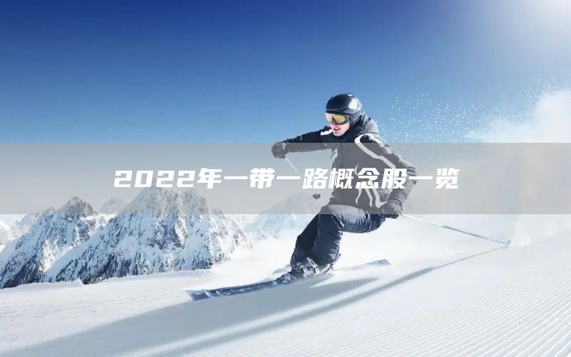 2022年一带一路概念股一览(图1)