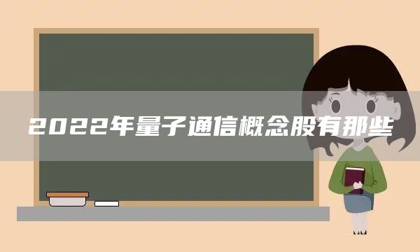 2022年量子通信概念股有那些(图1)