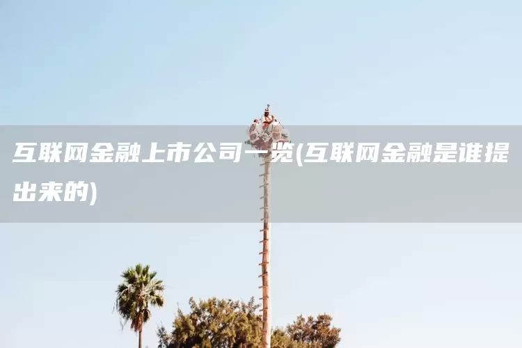 互联网金融上市公司一览(互联网金融是谁提出来的)(图1)