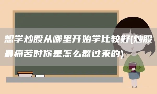 想学炒股从哪里开始学比较好(炒股最痛苦时你是怎么熬过来的)(图1)