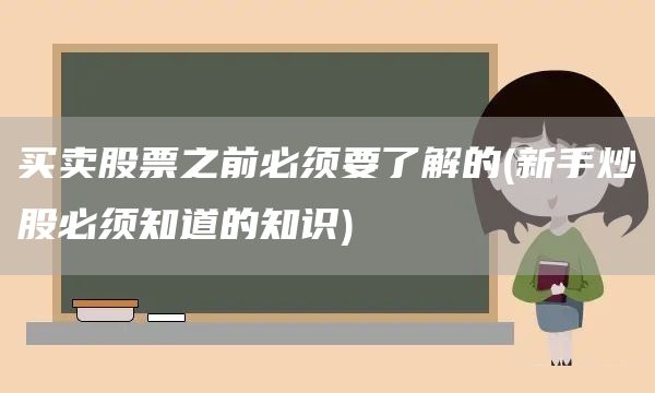 买卖股票之前必须要了解的(新手炒股必须知道的知识)(图1)