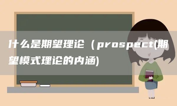 什么是期望理论（prospect(期望模式理论的内涵)(图1)