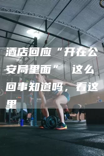 酒店回应“开在公安局里面” 这么回事知道吗,看这里(图1) 酒店回应“开在公安局里面” 这么回事知道吗,看这里(图1)