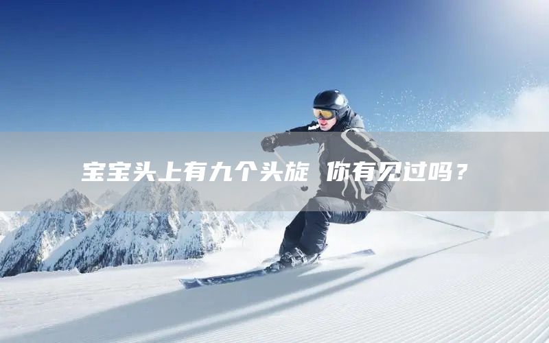 宝宝头上有九个头旋 你有见过吗？(图1)
