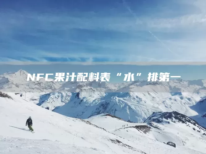 NFC果汁配料表“水”排第一(图1)