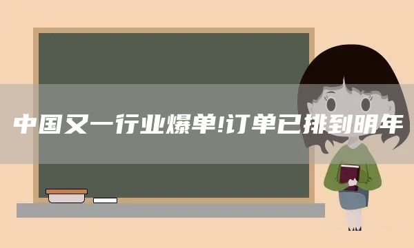 中国又一行业爆单!订单已排到明年(图1)