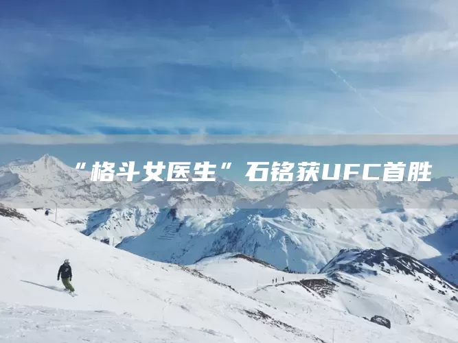 “格斗女医生”石铭获UFC首胜(图1)