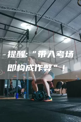 提醒:“带入考场即构成作弊”!(图1)