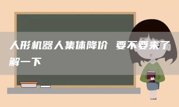 人形机器人集体降价 要不要来了解一下(图1)