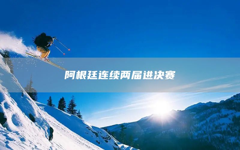 阿根廷连续两届进决赛(图1) 阿根廷连续两届进决赛(图1)