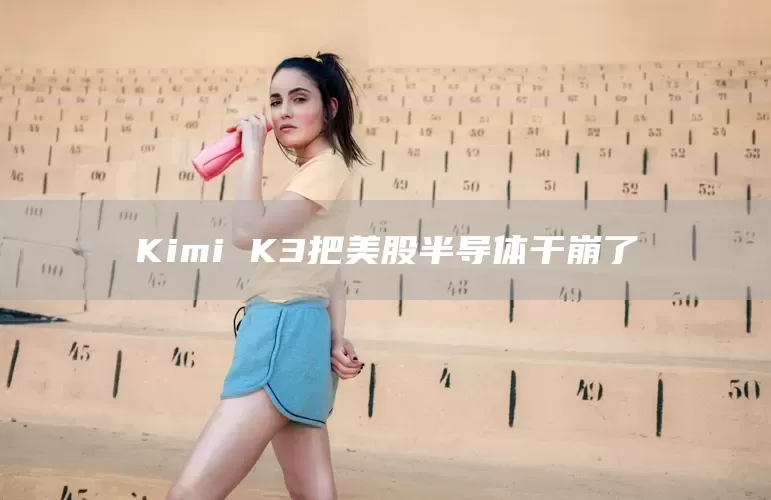 Kimi K3把美股半导体干崩了(图1) Kimi K3把美股半导体干崩了(图1)
