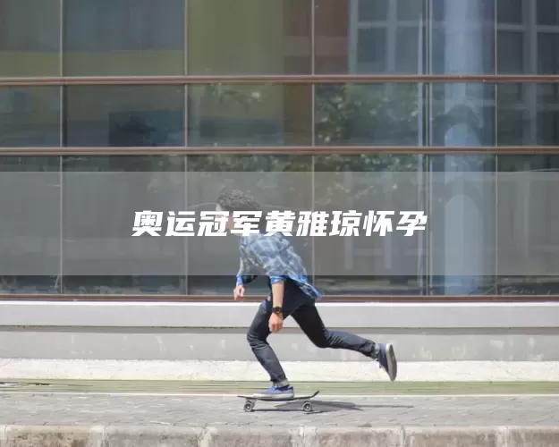 奥运冠军黄雅琼怀孕(图1) 奥运冠军黄雅琼怀孕(图1)