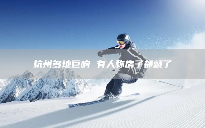 杭州多地巨响 有人称房子都颤了(图1)