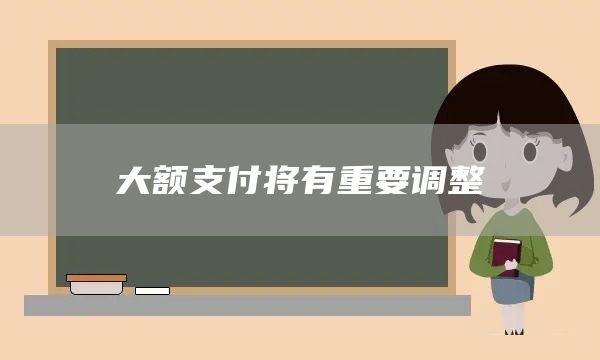 大额支付将有重要调整(图1) 大额支付将有重要调整(图1)