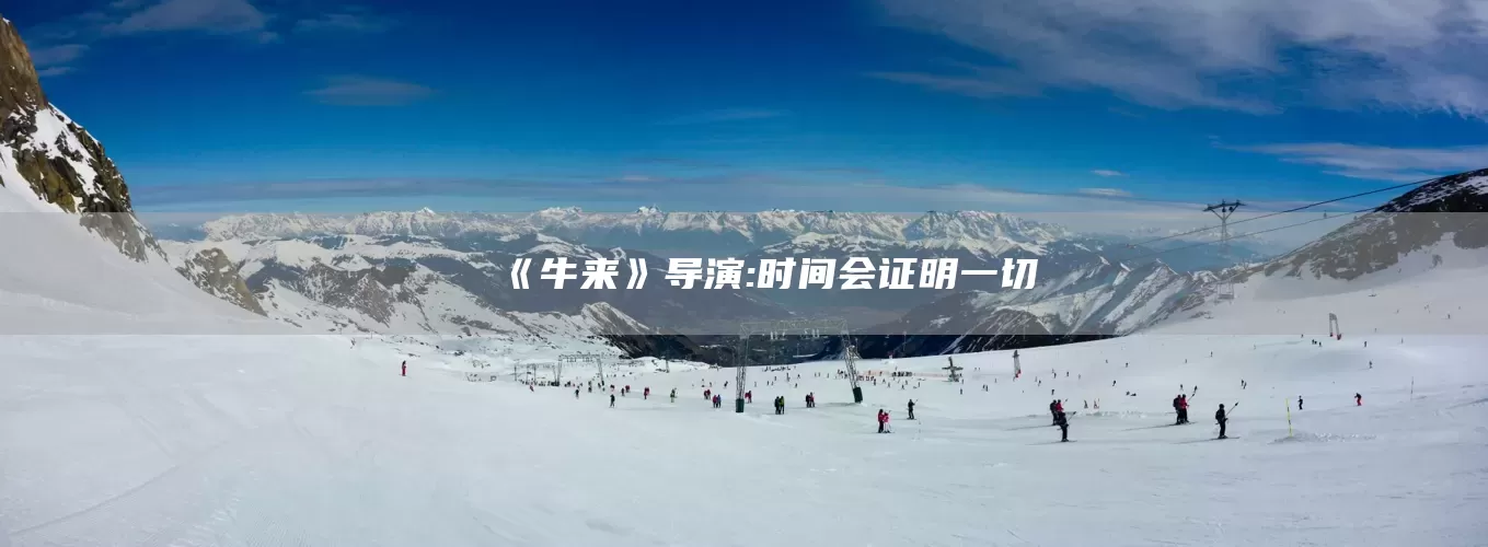 《牛来》导演:时间会证明一切(图1)